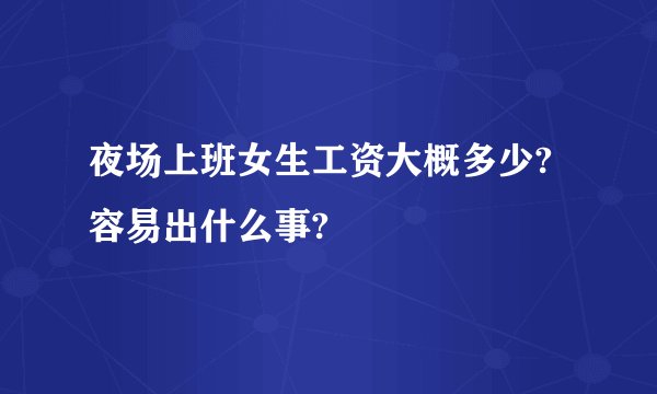 夜场上班女生工资大概多少?容易出什么事?