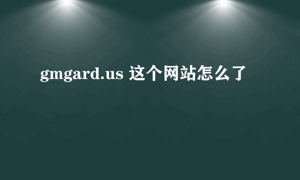 gmgard.us 这个网站怎么了