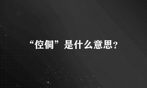 “倥侗”是什么意思？
