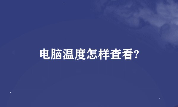 电脑温度怎样查看?