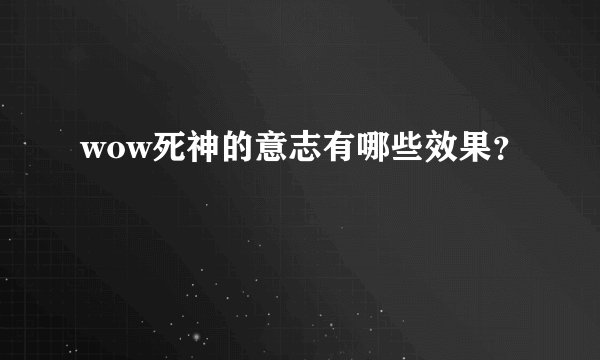 wow死神的意志有哪些效果？
