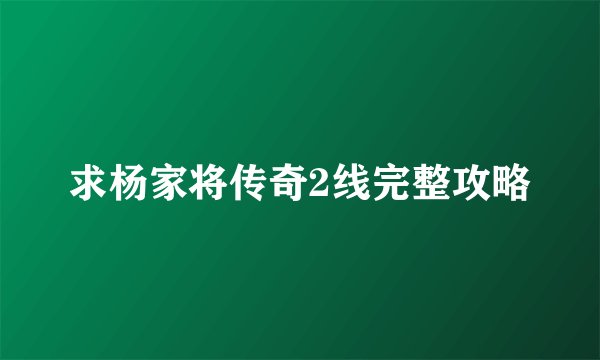 求杨家将传奇2线完整攻略