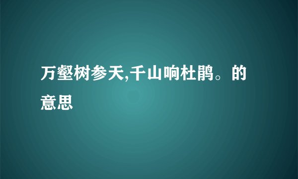 万壑树参天,千山响杜鹃。的意思