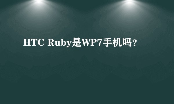 HTC Ruby是WP7手机吗？