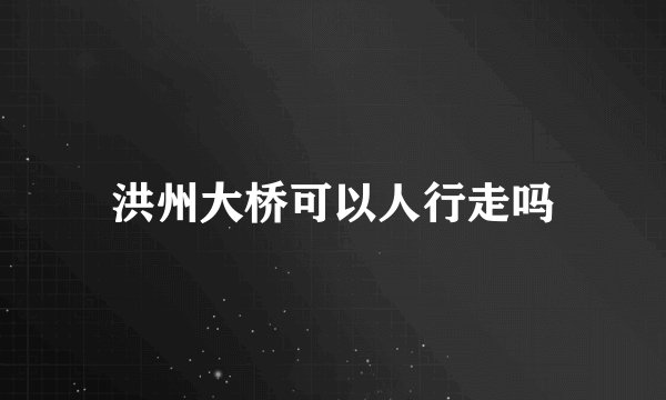 洪州大桥可以人行走吗