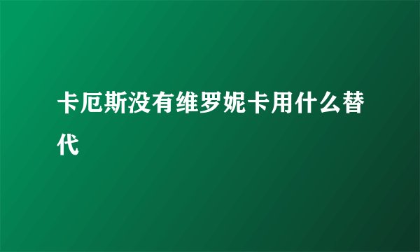 卡厄斯没有维罗妮卡用什么替代