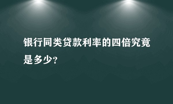 银行同类贷款利率的四倍究竟是多少？