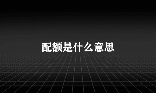 配额是什么意思