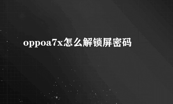 oppoa7x怎么解锁屏密码