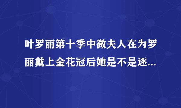 叶罗丽第十季中微夫人在为罗丽戴上金花冠后她是不是逐渐恢复了失去的记忆