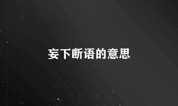 妄下断语的意思