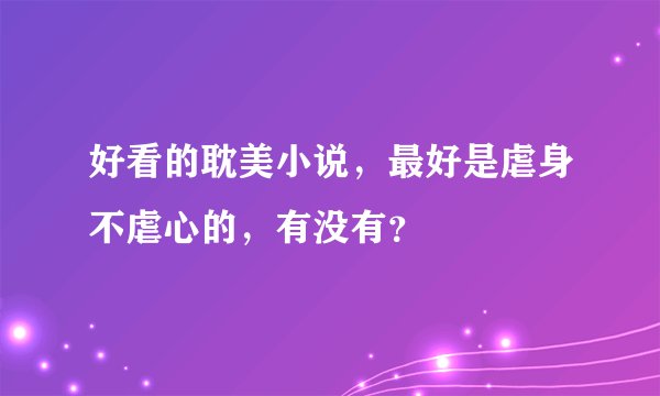 好看的耽美小说，最好是虐身不虐心的，有没有？