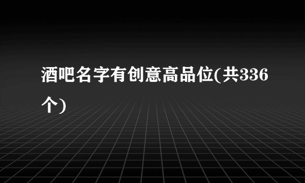 酒吧名字有创意高品位(共336个)