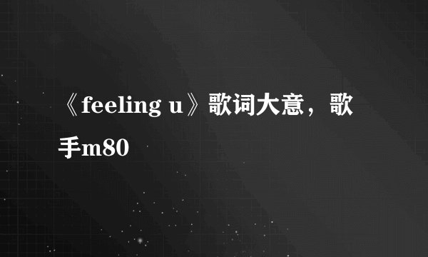 《feeling u》歌词大意，歌手m80