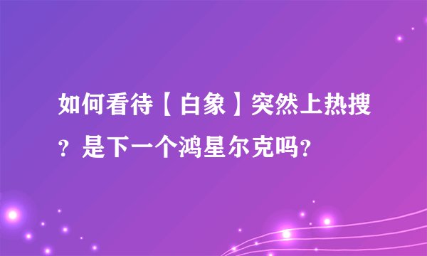 如何看待【白象】突然上热搜？是下一个鸿星尔克吗？