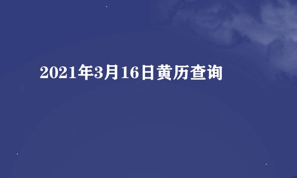 2021年3月16日黄历查询