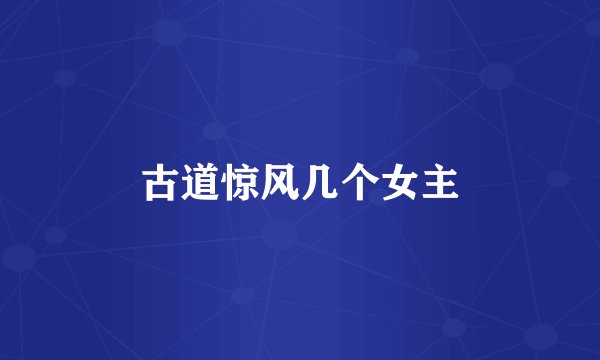 古道惊风几个女主