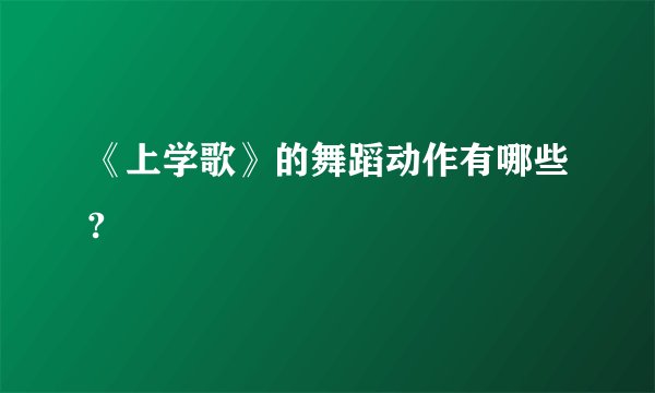 《上学歌》的舞蹈动作有哪些?