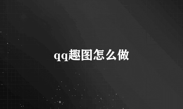 qq趣图怎么做