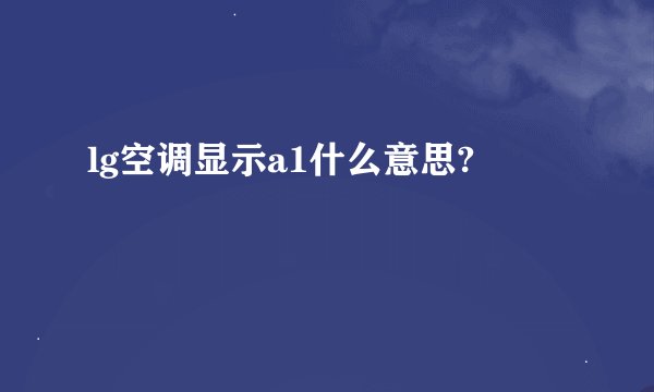 lg空调显示a1什么意思?
