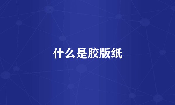 什么是胶版纸