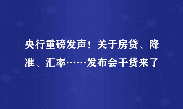 央行重磅发声！关于房贷、降准、汇率……发布会干货来了
