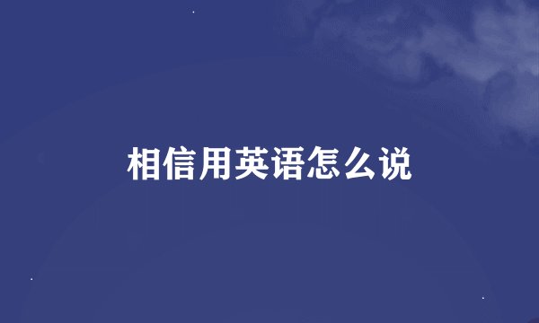 相信用英语怎么说