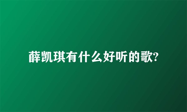 薛凯琪有什么好听的歌?