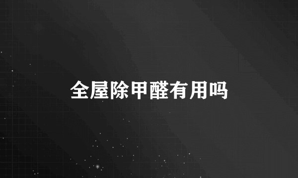 全屋除甲醛有用吗
