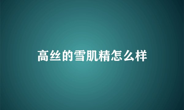 高丝的雪肌精怎么样