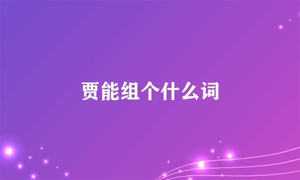 贾能组个什么词