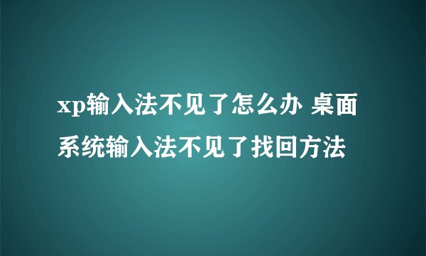 xp输入法不见了怎么办 桌面系统输入法不见了找回方法