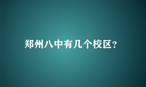 郑州八中有几个校区?