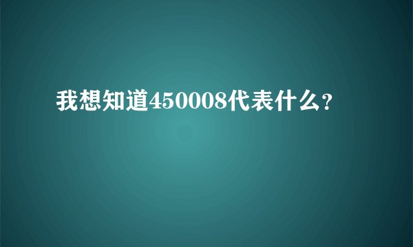 我想知道450008代表什么？