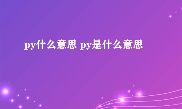 py什么意思 py是什么意思