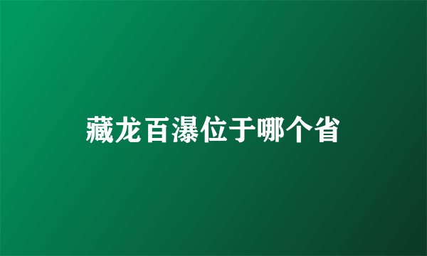 藏龙百瀑位于哪个省
