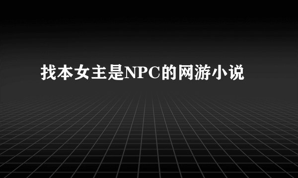 找本女主是NPC的网游小说