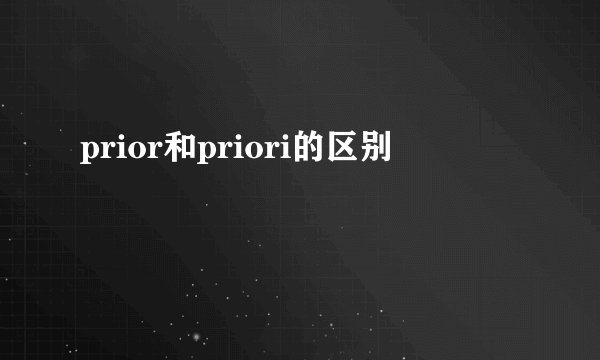 prior和priori的区别