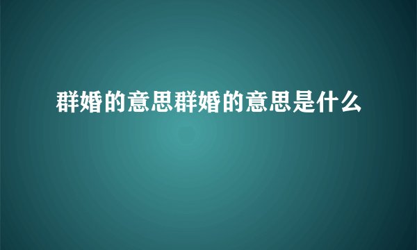 群婚的意思群婚的意思是什么
