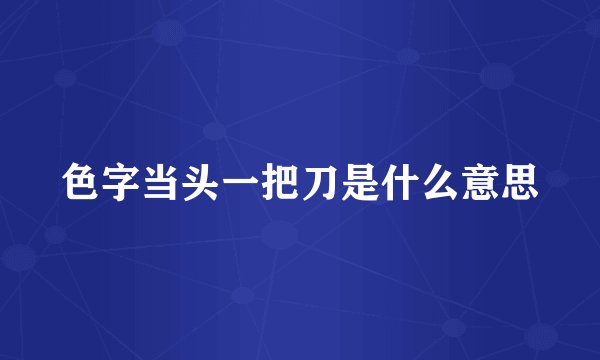色字当头一把刀是什么意思