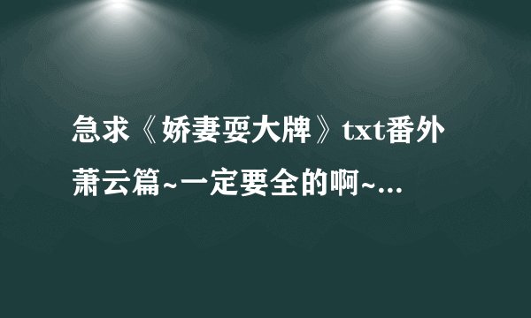 急求《娇妻耍大牌》txt番外萧云篇~一定要全的啊~全文+番外也可以。
