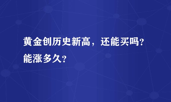 黄金创历史新高，还能买吗？能涨多久？