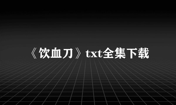 《饮血刀》txt全集下载