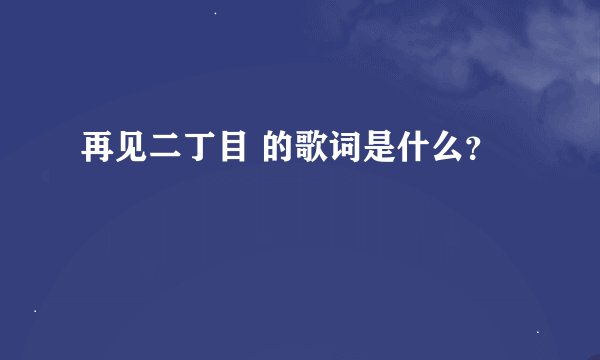 再见二丁目 的歌词是什么？