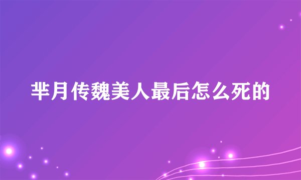 芈月传魏美人最后怎么死的
