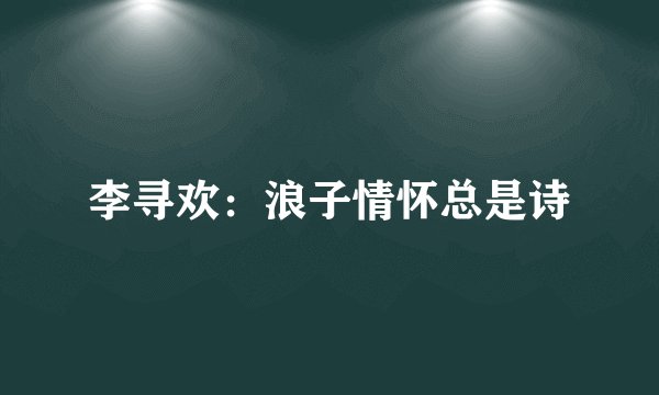 李寻欢：浪子情怀总是诗