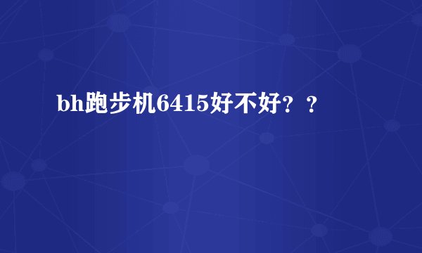 bh跑步机6415好不好？？