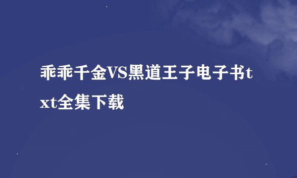 乖乖千金VS黑道王子电子书txt全集下载