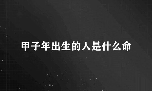 甲子年出生的人是什么命