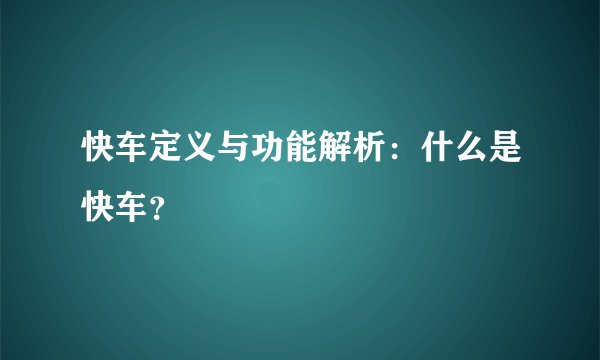 快车定义与功能解析：什么是快车？